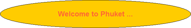 Welcome to Phuket ...