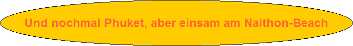 Und nochmal Phuket, aber einsam am Naithon-Beach
